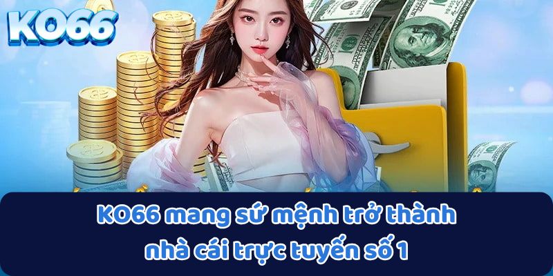 KO66 mang sứ mệnh trở thành nhà cái trực tuyến số 1