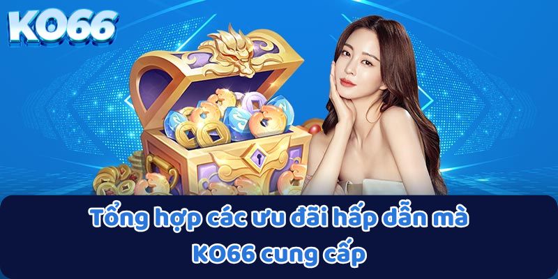 Tổng hợp các ưu đãi hấp dẫn mà KO66 cung cấp