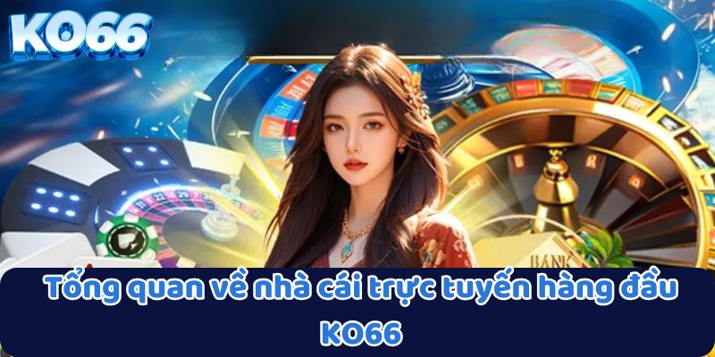 Tổng quan về nhà cái trực tuyến hàng đầu KO66